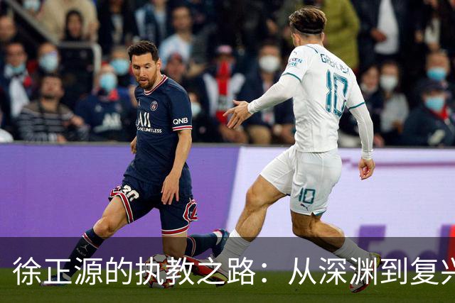 徐正源的执教之路：从深渊到复兴，展现中超实力